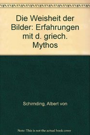 Die Weisheit der Bilder: Erfahrungen mit d. griech. Mythos (German Edition)