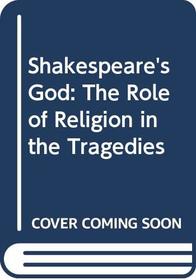 Shakespeare's God: The Role of Religion in the Tragedies