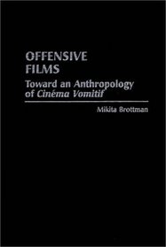 Offensive Films: Toward an Anthropology of Cinema Vomitif (Contributions to the Study of Science Fiction and Fantasy)