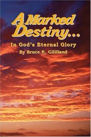 A Marked Destiny : In God's Eternal Glory