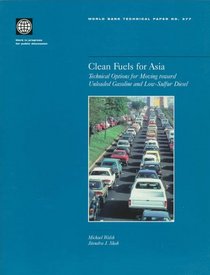 Clean Fuels for Asia: Technical Options for Moving Toward Unleaded Gasoline and Low-Sulfur Diesel (World Bank Technical Paper)