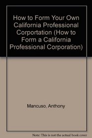 How to Form Your Own California Professional Corportation (How to Form a California Professional Corporation)