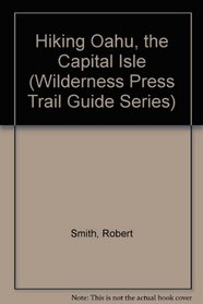 Hiking Oahu, the Capital Isle (Wilderness Press Trail Guide Series)