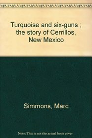 Turquoise and six-guns ; the story of Cerrillos, New Mexico