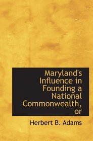 Maryland's Influence in Founding a National Commonwealth, or