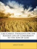 Like Christ: Thoughts On the Blessed Life of Conformity to the Son of God