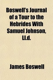 Boswell's Journal of a Tour to the Hebrides With Samuel Johnson, Ll.d.