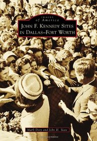 John F. Kennedy Sites in Dallas-Fort Worth (Images of America Series)