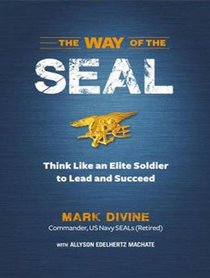 The Way of the Seal: Think Like an Elite Warrior to Lead and Succeed