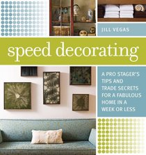 Speed Decorating: A Pro Stagers Tips and Trade Secrets for a Fabulous Home in a Week or Less