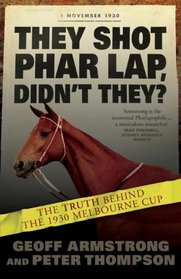 They Shot Phar Lap, Didn't They?: The Truth Behind the 1930 Melbourne Cup