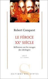 Le Feroce XXe siecle : Reflexions sur les ravages des ideologies (French Edition)