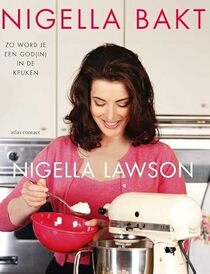 Nigella bakt: zo word je een god(in) in de keuken (Dutch Edition)