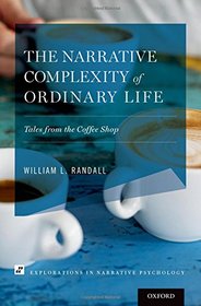 The Narrative Complexity of Ordinary Life: Tales from the Coffee Shop (Explorations in Narrative Psychology)