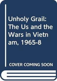 Unholy Grail: The US and the Wars in Vietnam, 1965-8
