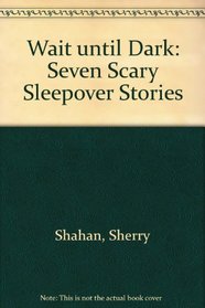 Wait Until Dark : Seven Scary Sleepover Stories