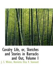 Cavalry Life, or, Sketches and Stories in Barracks and Out, Volume I