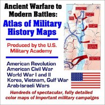 Ancient Warfare to Modern Battles: Atlas of Military History Maps produced by the U.S. Military Academy: American Revolution, Civil War, World War I and II, Korea, Vietnam, Gulf War, Arab-Israeli Wars