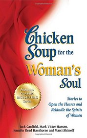 Chicken Soup for the Woman's Soul: Stories to Open the Heart and Rekindle the Spirit of Women