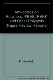 Anti-Corrosion Polymers: Peek, Pekk, & Other Polyaryls (Rapra Review Reports)