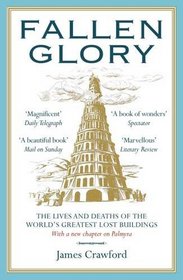 Fallen Glory: The Lives and Deaths of the World's Greatest Lost Buildings