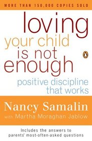 Loving Your Child Is Not Enough: Positive Discipline That Works