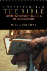 Understanding the Bible : An Introduction for Skeptics, Seekers, and Religious Liberals