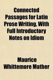 Connected Passages for Latin Prose Writing, With Full Introductory Notes on Idiom