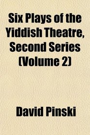 Six Plays of the Yiddish Theatre, Second Series (Volume 2)