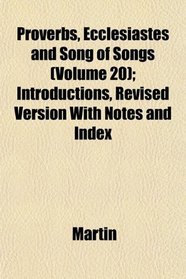 Proverbs, Ecclesiastes and Song of Songs (Volume 20); Introductions, Revised Version With Notes and Index