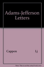 The Adams-Jefferson Letters: The Complete Correspondence Between Thomas Jefferson and Abigail and John Adams