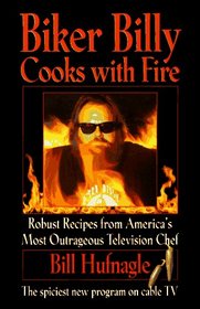Biker Billy Cooks With Fire: Robust Recipes from America's Most Outrageous Television Chef