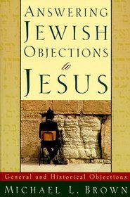 Answering Jewish Objections to Jesus: General and Historical Objections (Answering Jewish Objections to Jesus)