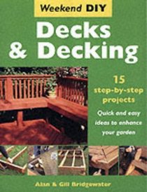 Decks and Decking: 15 Step-by-step Projects - Quick and Easy Ideas to Enhance Your Garden (Weekend DIY)