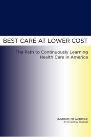 Best Care at Lower Cost: The Path to Continuously Learning Health Care in America