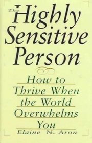 The Highly Sensitive Person: How to Thrive When the World Overwhelms You