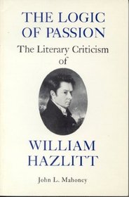 The Logic of Passion: The Literary Criticism of William Hazlitt