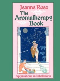 The Aromatherapy Book: Applications  Inhalations (Jeanne Rose Herbal Library)