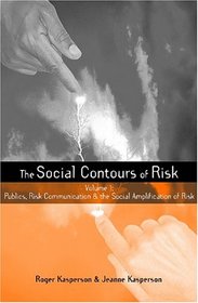 The Social Contours of Risk: Volume 1: Publics, Risk Communication and the Social Amplification of Risk (The Earthscan Risk in Society Series)