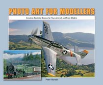 Photo Art for Modellers: Creating Realistic Scenes for Your Aircraft and Train Models
