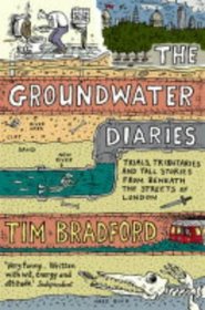 The Groundwater Diaries: Trials, Tributaries and Tall Stories from Beneath the Streets of London