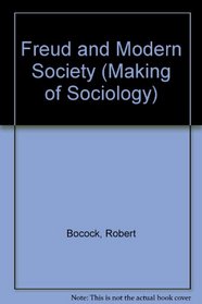 Freud and Modern Society: An Outline and Analysis of Freud's Sociology (Making of Sociology)