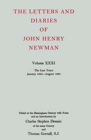 The Letters and Diaries of John Henry Cardinal Newman: Vol. XXXI: The Last Years, January 1885 to August 1890. With a Supplement of Addenda to Volumes XI-XXX