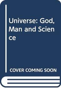 Universe: God, Man and Science