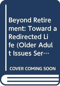 Beyond Retirement: Toward a Redirected Life (Older Adult Issues Series)