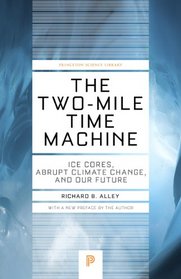 The Two-Mile Time Machine: Ice Cores, Abrupt Climate Change, and Our Future (Princeton Science Library)