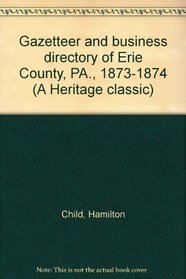 Gazetteer and business directory of Erie County, PA., 1873-1874 (A Heritage classic)