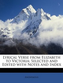 Lyrical Verse from Elizabeth to Victoria: Selected and Edited with Notes and Index