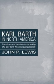 Karl Barth in North America: The Influence of Karl Barth in the Making of a New North American Evangelicalism