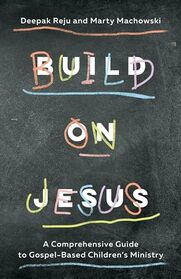 Build on Jesus: A Comprehensive Guide to Gospel-Based Children's Ministry